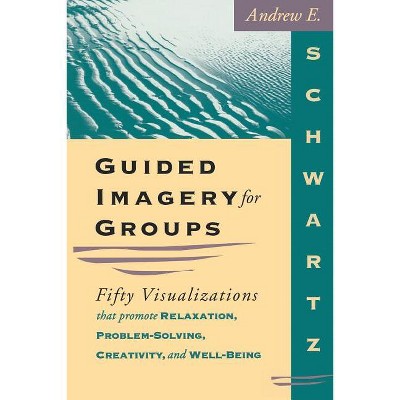 Guided Imagery For Groups - by  Andrew E Schwartz (Paperback)