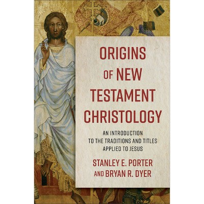 Origins of New Testament Christology - by  Stanley E Porter & Bryan R Dyer (Paperback)
