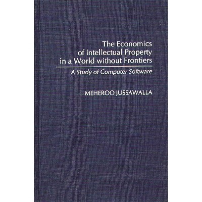 The Economics of Intellectual Property in a World Without Frontiers - (Contributions in Economics and Economic History) by  Meheroo Jussawalla