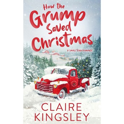 How the Grump Saved Christmas - by  Claire Kingsley (Paperback)