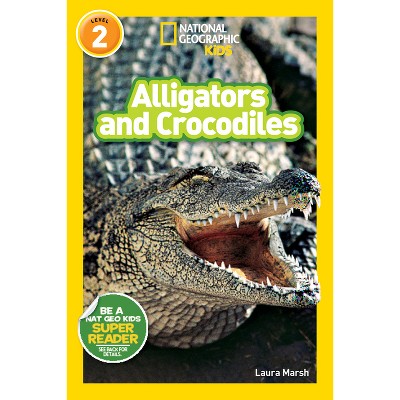 Alligators and Crocodiles (National Geographic Kids Readers, Level 2) - by  Laura Marsh & National Geographic Kids (Paperback)
