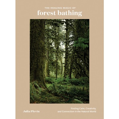 The Healing Magic of Forest Bathing - by  Julia Plevin (Hardcover)