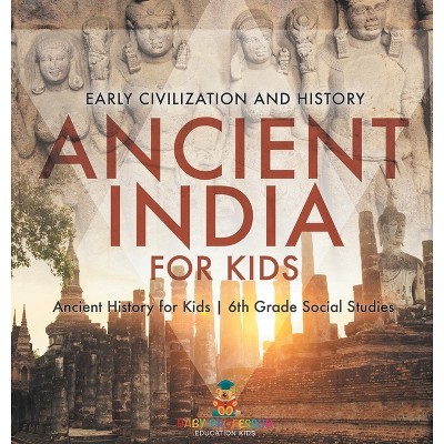 Ancient India for Kids - Early Civilization and History Ancient History for Kids 6th Grade Social Studies - by  Baby Professor (Hardcover)