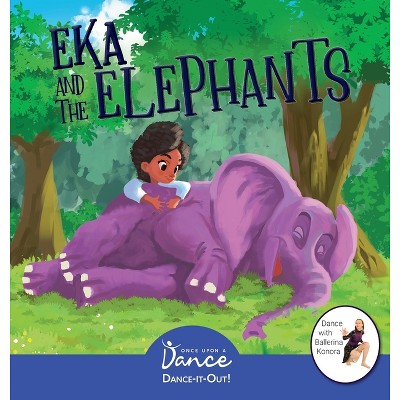 Eka and the Elephants - (Dance-It-Out! Creative Movement Stories for Young Movers) by  Once Upon A Dance & Leah Irby (Hardcover)
