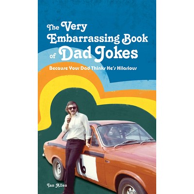 The Very Embarrassing Book of Dad Jokes - by  Ian Allen (Hardcover)