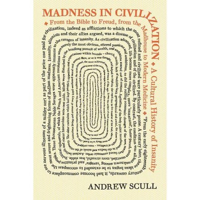 Madness in Civilization - by  Andrew Scull (Paperback)