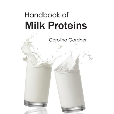 Handbook of Milk Proteins - by  Caroline Gardner (Hardcover)