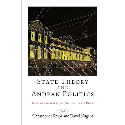State Theory and Andean Politics - by  Christopher Krupa & David Nugent (Hardcover)