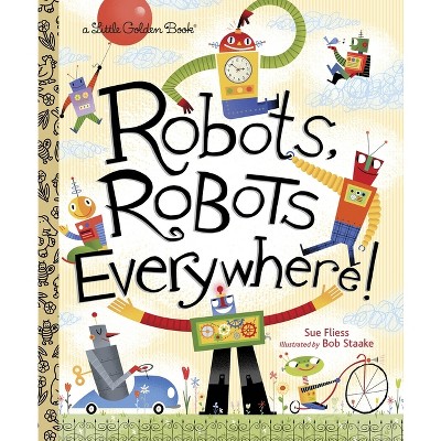 Robots, Robots Everywhere - (Little Golden Book) by  Sue Fliess (Hardcover)