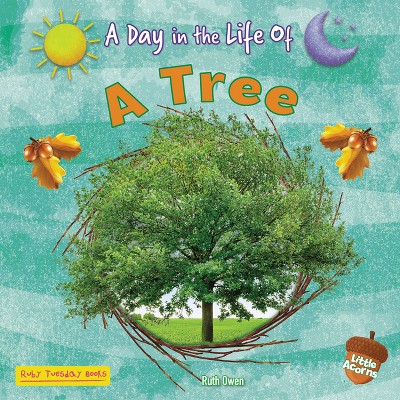 A Tree - (A Day in the Life of (Little Acorns)) by  Ruth Owen (Paperback)