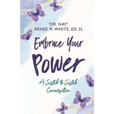 Embrace Your Power - by  Nay Renee M White Ed D (Paperback)