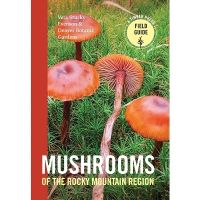 Mushrooms of the Rocky Mountain Region - (Timber Press Field Guide) by  Vera Stucky Evenson & Denver Botanic Gardens (Paperback)