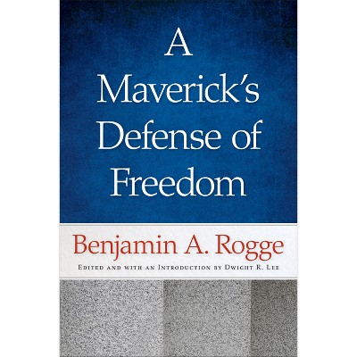 A Maverick's Defense of Freedom - by Benjamin A Rogge