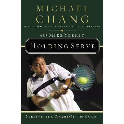 Holding Serve - by  Michael Chang (Paperback)