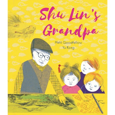 Shu Lin's Grandpa - by  Matt Goodfellow (Hardcover)