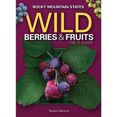 Wild Berries & Fruits Field Guide of the Rocky Mountain States - (Wild Berries & Fruits Identification Guides) by  Teresa Marrone (Paperback)