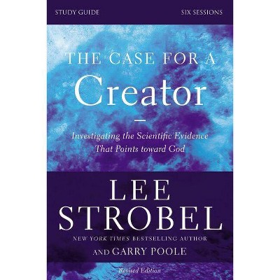 The Case for a Creator Bible Study Guide Revised Edition - by  Lee Strobel & Garry D Poole (Paperback)
