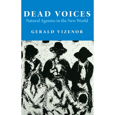 Dead Voices - (American Indian Literature and Critical Studies) by  Gerald Vizenor (Paperback)