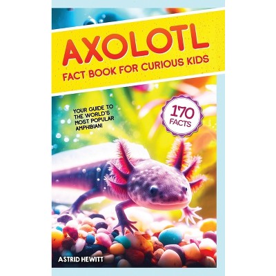 Axolotl Fact Book For Curious Kids - by Astrid Hewitt