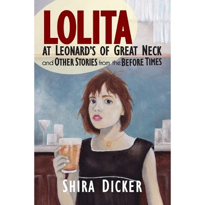 Lolita at Leonard's of Great Neck and Other Stories from the Before Times - by  Shira Dicker (Paperback)