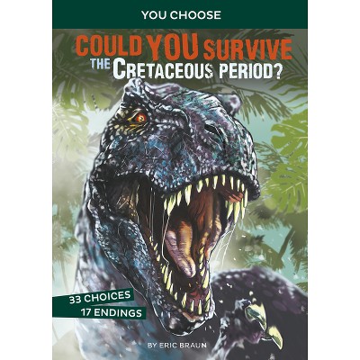 Could You Survive the Cretaceous Period? - (You Choose: Prehistoric Survival) by  Eric Braun (Paperback)