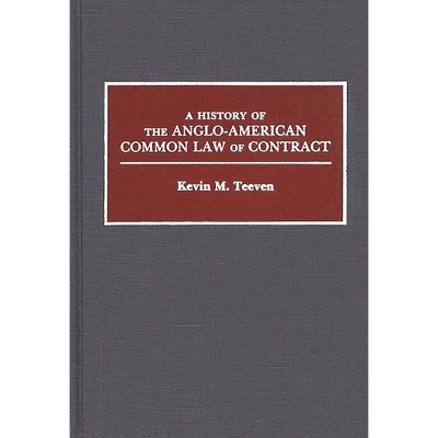 A History of the Anglo-American Common Law of Contract - (Contributions in Legal Studies) by  Kevin M Teeven (Hardcover)