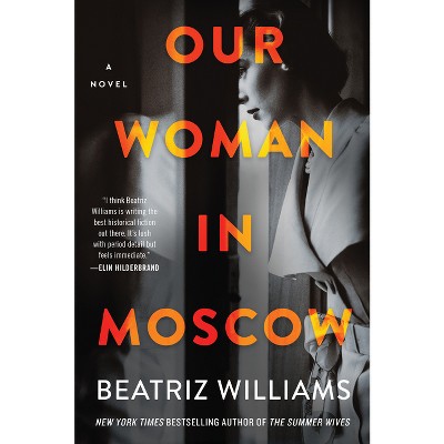Our Woman in Moscow - by  Beatriz Williams (Paperback)
