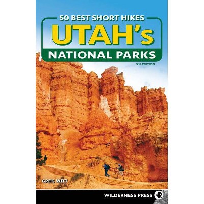 50 Best Short Hikes in Utah's National Parks - 3rd Edition by  Greg Witt (Paperback)
