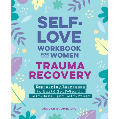 Self-Love Workbook for Women--Trauma Recovery - (Self-Love for Women) by  Jordan Brown (Paperback)