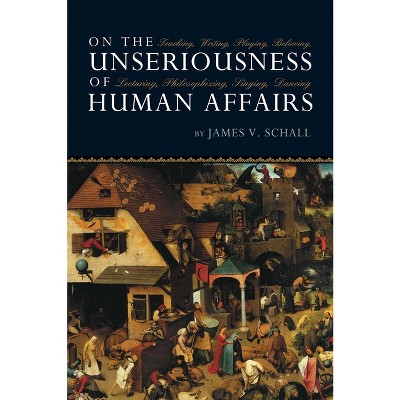 On the Unseriousness of Human Affairs - by  James V Schall (Paperback)