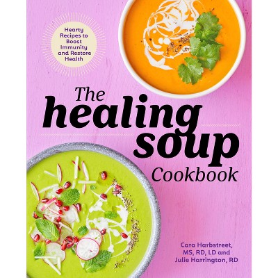 The Healing Soup Cookbook - by  Cara Harbstreet & Julie Harrington (Paperback)