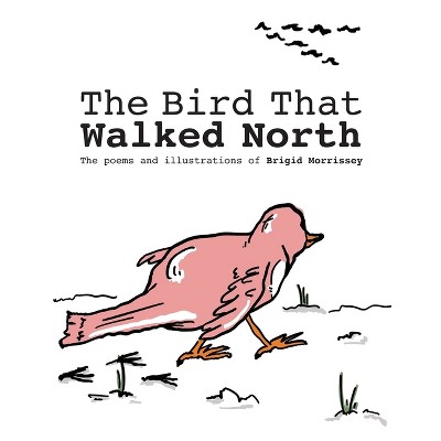The Bird That Walked North - by  Brigid Morrissey (Paperback)