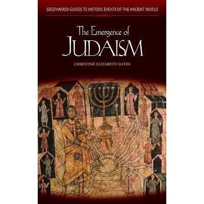 The Emergence of Judaism - (Greenwood Guides to Historic Events of the Ancient World) by  Christine Elizabeth Hayes (Hardcover)
