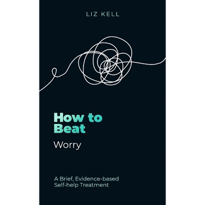 How to Beat Worry - by  Liz Kell (Paperback)