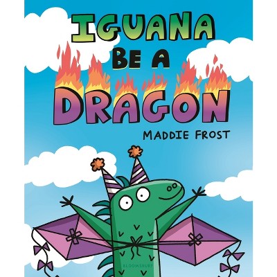 Iguana Be a Dragon - by  Maddie Frost (Hardcover)