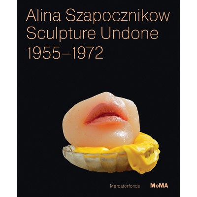 Alina Szapocznikow: Sculpture Undone, 1955-1972 - Annotated by  Elena Filipovic & Joanna Mytkowska (Paperback)