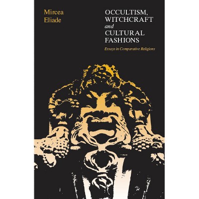 Occultism, Witchcraft, and Cultural Fashions - by  Mircea Eliade (Paperback)