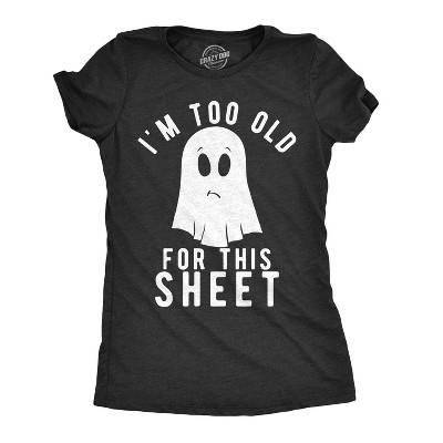 Womens Im Too Old for This Sheet T Shirt Funny Halloween Tee - Crazy Dog Women's T Shirt For Halloween Season