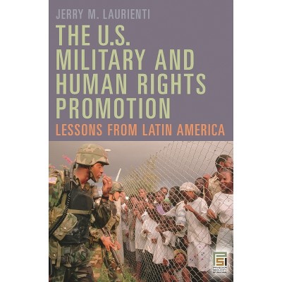 The U.S. Military and Human Rights Promotion - (Praeger Security International) by  Jerry Laurienti (Hardcover)