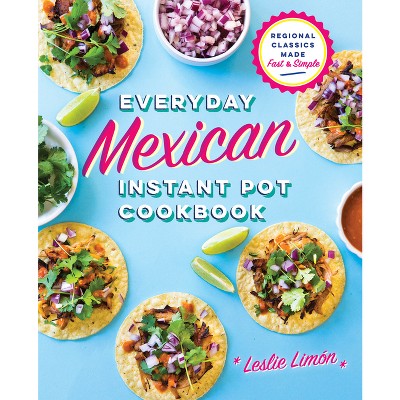 Everyday Mexican Instant Pot Cookbook - by  Leslie Limón (Paperback)