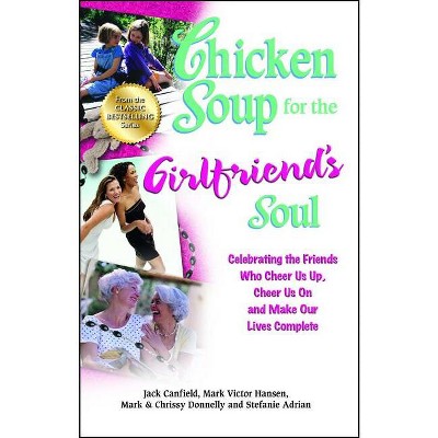 Chicken Soup for the Girlfriend's Soul - (Chicken Soup for the Soul) by  Jack Canfield & Mark Victor Hansen & Mark Donnelly (Paperback)