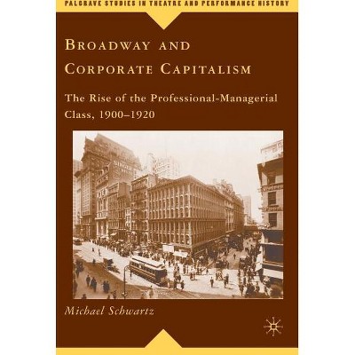 Broadway and Corporate Capitalism - (Palgrave Studies in Theatre and Performance History) by  M Schwartz (Hardcover)