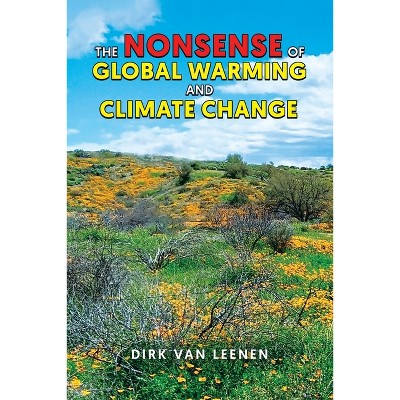 The Nonsense of Global Warming and Climate Change - by  Dirk Van Leenen (Paperback)