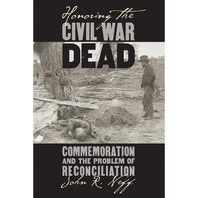 Honoring the Civil War Dead - (Modern War Studies) by  John R Neff (Paperback)