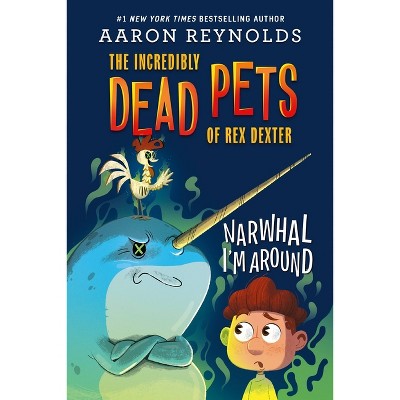 Narwhal I'm Around - (The Incredibly Dead Pets of Rex Dexter) by  Aaron Reynolds (Hardcover)