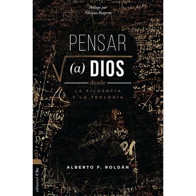 Pensar a Dios Desde La Filosofía Y La Teología - by  Alberto Roldán (Paperback)