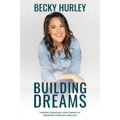 Building Dreams - by  Becky Hurley (Paperback)
