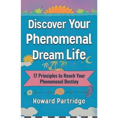 Discover Your Phenomenal Dream Life - by  Howard Partridge (Paperback)