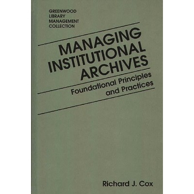 Managing Institutional Archives - (Libraries Unlimited Library Management Collection) by  Richard Cox (Hardcover)