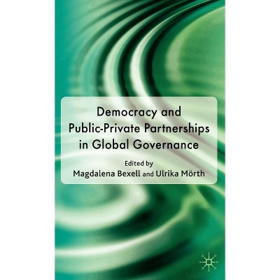 Democracy and Public-Private Partnerships in Global Governance - by  M Bexell & U Mörth (Hardcover)